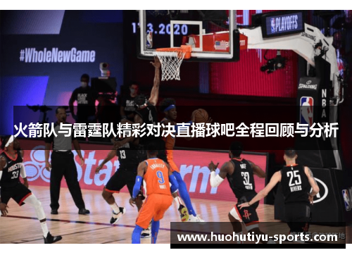 火箭队与雷霆队精彩对决直播球吧全程回顾与分析